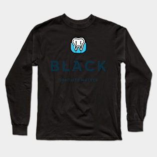 BLACK DENTISTS MATTER BLACK DENTISTRY Long Sleeve T-Shirt